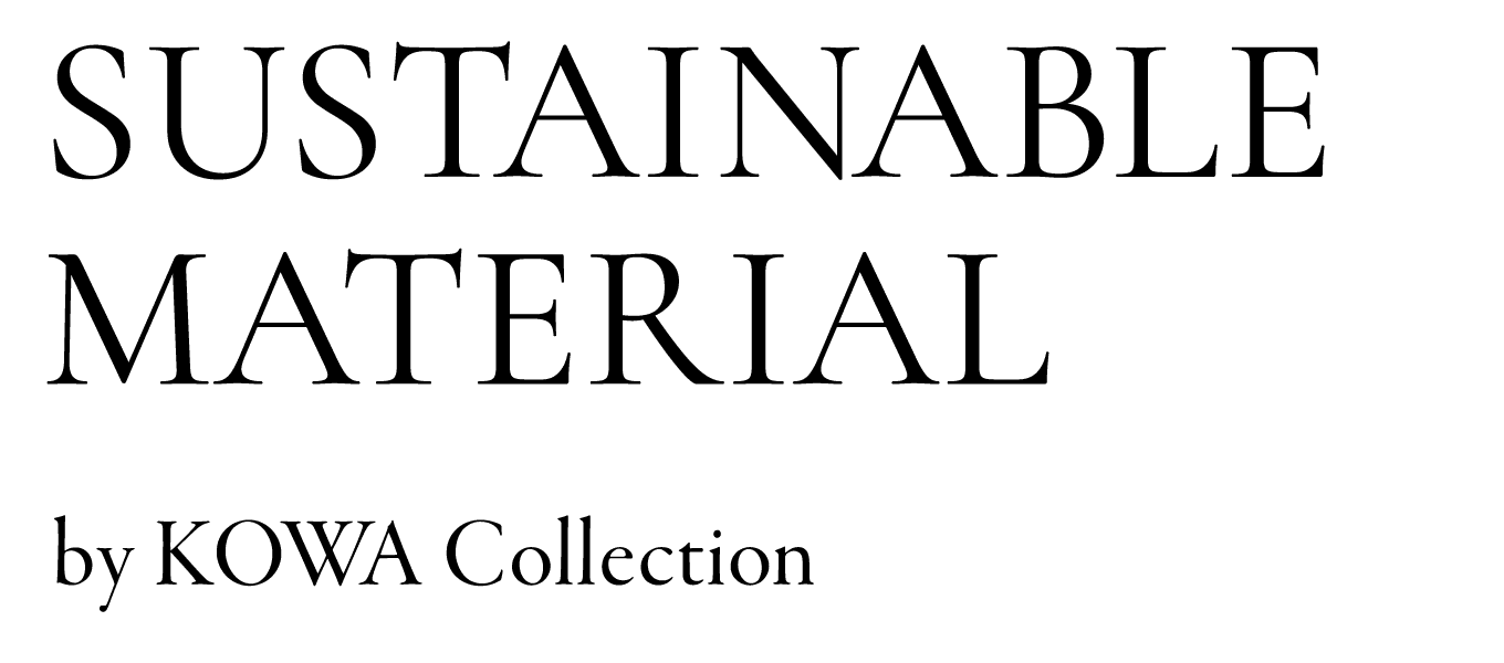 SUSTAINABLE MATERIAL by KOWA Collection