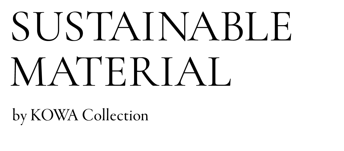 SUSTAINABLE MATERIAL by KOWA Collection